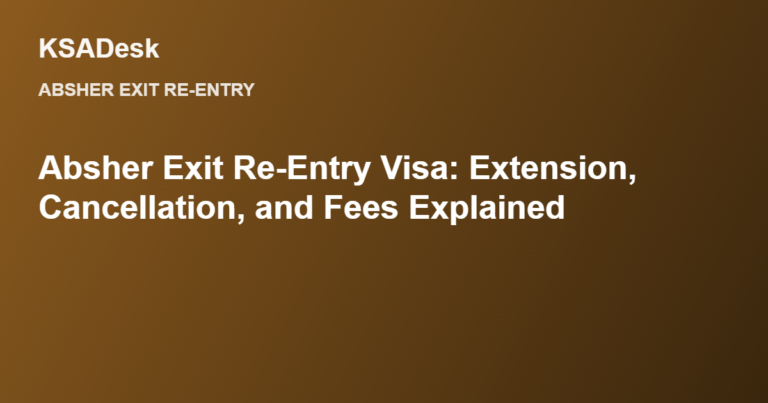 Absher Exit Re-Entry Visa: Extension, Cancellation, and Fees Explained