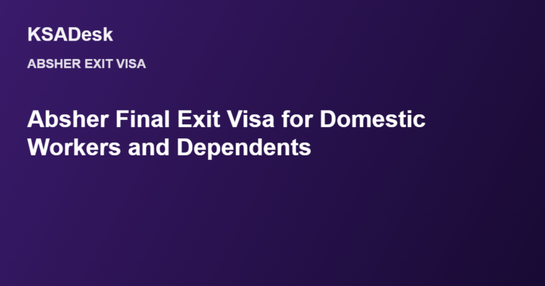 Absher Final Exit Visa for Domestic Workers and Dependents