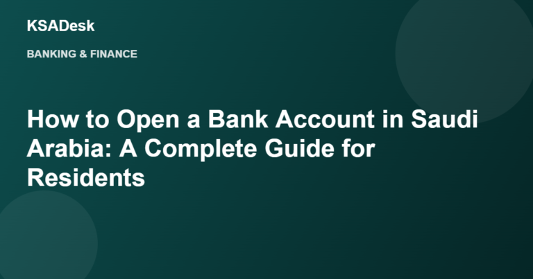 How to Open a Bank Account in Saudi Arabia: A Complete Guide for Residents