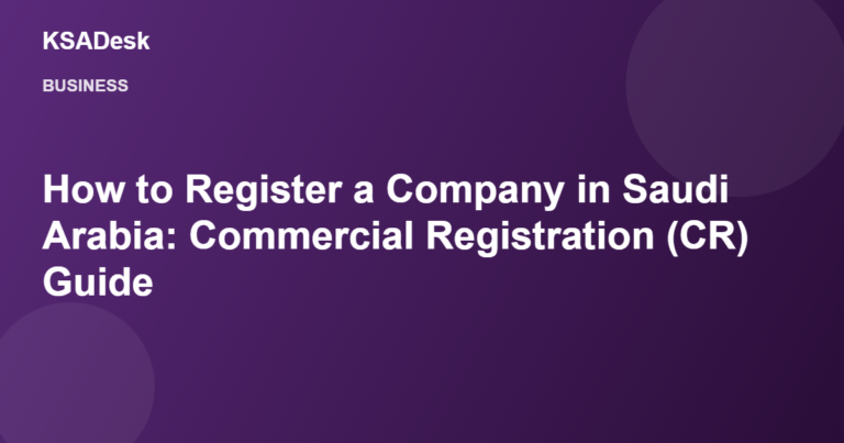 How to Register a Company in Saudi Arabia: Commercial Registration (CR) Guide