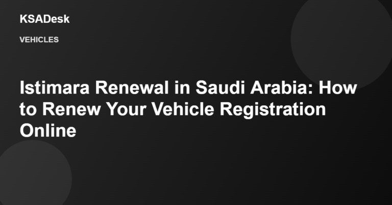 Istimara Renewal in Saudi Arabia: How to Renew Your Vehicle Registration Online
