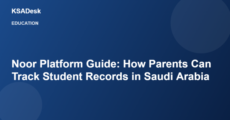 Noor Platform Guide: How Parents Can Track Student Records in Saudi Arabia