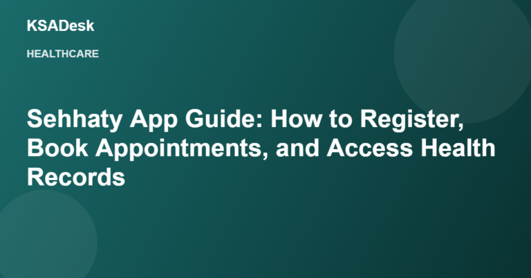 Sehhaty App Guide: How to Register, Book Appointments, and Access Health Records